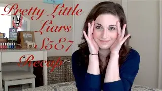 PLL S5E7 RECAP (by @CandidCrandell)