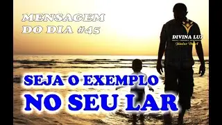 SEJA EXEMPLO NO SEU LAR  - Mensagem do Dia 