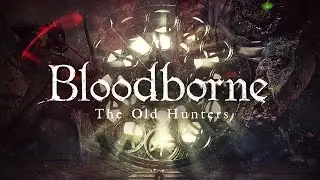BLOODBORNE: The Old Hunters Review