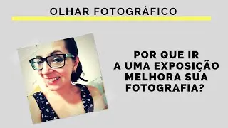 POR QUE IR A EXPOSIÇÕES MELHORA SUA FOTOGRAFIA?
