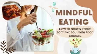 Mindful Eating | How to Nourish Your Body and Soul with Food Choices