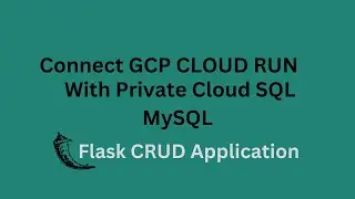 How to connect GCP Cloud Run with Private Cloud SQL? | Flask CRUD Application