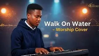 Walk On Water – Worship Cover | The Minstrel
