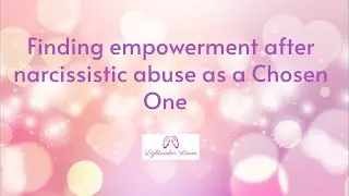 Finding empowerment after narcissistic abuse as a sensitive empath HSP Chosen One 👑🌸💖