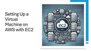 Setting Up a Virtual Machine on AWS with EC2