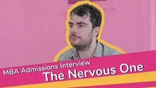 MBA Admissions Interview - The Nervous One