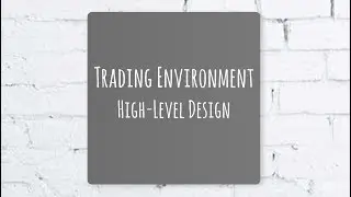 High-Level Design of a Homegrown Trading Environment!