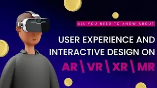 USER EXPERIENCE INTERACTION DESIGN FOR AR / VR / MR / XR | MODULE -2
