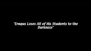 Eraqus Loses All of His Students to the Darkness