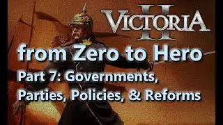 From Zero to Hero - Victoria II Tutorial/Guide - Part 7 - Governments, Parties, Policies, & Reforms