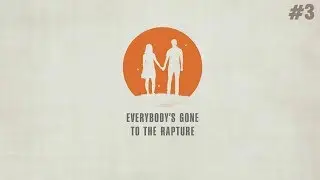 Everybody's gone to the rapture #3 [Прохождение/Walkthrough]