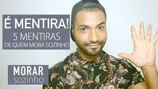 5 mentiras de morar sozinho | TUDO SOBRE MORAR SOZINHO