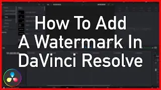 How To Add A Watermark In DaVinci Resolve - Tutorial