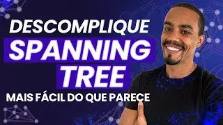 DESCOMPLIQUE O SPANNING TREE: MAIS FÁCIL DO QUE PARECE!