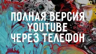Как зайти в полную версию ютуб через телефон?