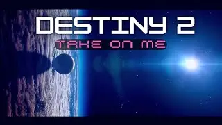 DESTINY 2 : Take On Me