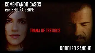 RODOLFO SANCHO 🔴 TRAMA DE TESTIGOS 🔴 Comentando casos con Begoña Gerpe Parte 1