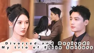【ENG SUB】Divorced and Desired, My Trio of Elite Suitors
