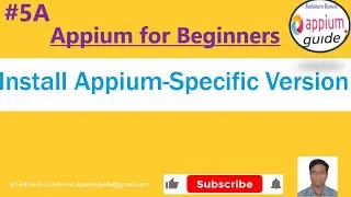 Appium Tutorial 5A |  Install Specific Version of Appium - (Step-by-Step Details)