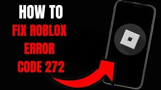 How to Fix Roblox Error Code 272: Troubleshooting Guide