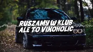 RUSZAMY W KLUB ALE TO VIXOHOLIC