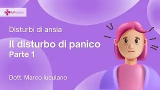 Disturbo da panico, parte 1 - Dott. Marco Iuculano - UPsalute Channel
