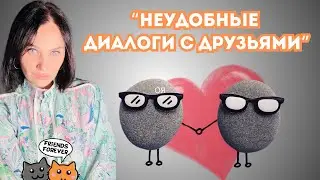 Неудобные диалоги с друзьями/ Дружба разная такая /