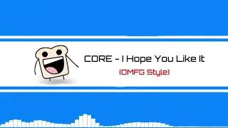 CORE - I Hope You Like It (OMFG Style)