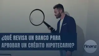 ¿Qué revisa un banco para aprobar un crédito hipotecario?