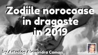 Zodiile norocoase in dragoste in 2019 ~ by Astrolog Alexandra Coman