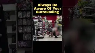 Always Be Aware Of Your Surroundings!!