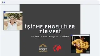 İŞİTME ENGELLİLER ZİRVESİ - AKADEMİA'NIN BAHÇESİ x TÖMER