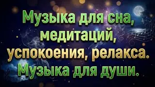 Музыка для сна, медитаций, расслабления, успокоения, релакса. Музыка для души. Высокие вибрации.