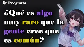 ¿Qué es algo muy raro que la gente cree que es muy común?