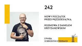 #242 nowy początek przed pięćdziesiątką - rozmowa z Danielem Krzyżanowskim