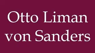 How to Pronounce ''Otto Liman von Sanders'' Correctly in German