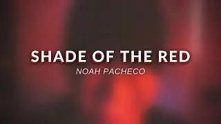 Shade of the Red - Noah Pacheco (Original)