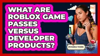 What Are Roblox Game Passes Versus Developer Products? - Open World Tycoons