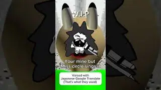 Miss Circle Your Mine cover W.I.P Voiced by Google Translate (that's what they used)
