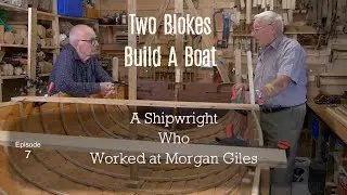 A Shipwright who worked at Morgan Giles. (Ep.7) Two Blokes Build a Boat