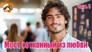 Мост, сотканный из любви. Часть 5