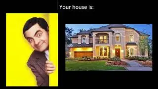 Mr.Bean becoming canny (your house is)