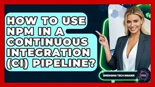 How To Use Npm In A Continuous Integration (CI) Pipeline? - Emerging Tech Insider