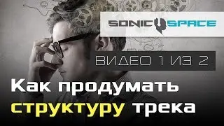 Как продумать структуру трека (Видео 1 из 2)