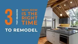 3 Reasons Why Now is the Right Time to Remodel