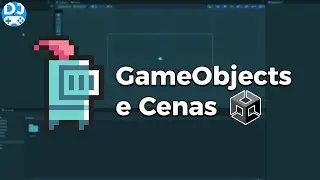 [Aula 06] GameObjects e Cenas na Unity | Curso: Começando na Unity e C#