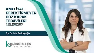 Op. Dr. Lale Geribeyoğlu - Ameliyat Gerektirmeyen Göz Kapak Tedavileri Nelerdir?