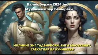 Балиқ буржи 2024 йил Мунажжимлар Башорати ЙИЛНИНГ ЭНГ ТАДБИРКОРИ, ЯНГИ МАСЪУЛИЯТ, САЁХАТ ВА КЎЧИШЛАР