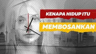 Kenapa hidup itu membosankan???