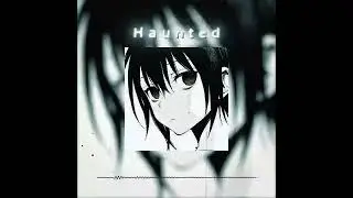 H A U N T E D ~ slowed and reverb